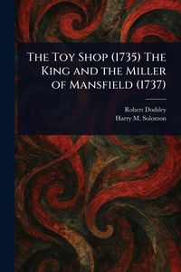 Produktbild: The Toy Shop (1735) The King and the Miller of Mansfield (1737)