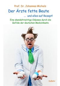 Produktbild: Der &Auml;rzte fette Beute ... und alles auf Rezept! Eine skandaltr&auml;chtige Odyssee durch die Gefilde der deutschen Medizinkaste