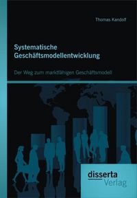 Produktbild: Systematische Gesch&auml;ftsmodellentwicklung: Der Weg zum marktf&auml;higen Gesch&auml;ftsmodell