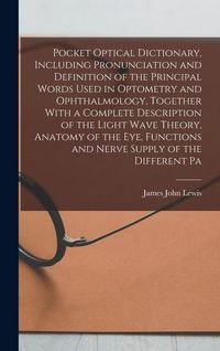 Produktbild: Pocket Optical Dictionary, Including Pronunciation and Definition of the Principal Words Used in Optometry and Ophthalmology, Together With a Complete