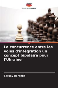 Produktbild: La concurrence entre les voies d'int&eacute;gration un concept bipolaire pour l'Ukraine