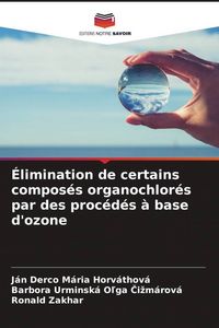 Produktbild: &Eacute;limination de certains compos&eacute;s organochlor&eacute;s par des proc&eacute;d&eacute;s &agrave; base d'ozone
