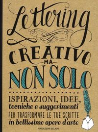 Produktbild: Lettering creativo ma non solo. Ispirazioni, idee, tecniche e suggerimenti per trasformare le tue scritte in bellissime opere d'arte