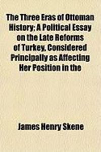 Produktbild: The Three Eras of Ottoman History; A Political Essay on the Late Reforms of Turkey, Considered Principally as Affecting Her Position in the