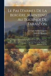 Produktbild: Le pas d'armes de la berg&egrave;re, maintenu au tournoi de Tarascon; pub. d'apr&egrave;s le manuscrit de la Biblioth&egrave;que du roi, avec un Pr&eacute;cis de la chevalerie et