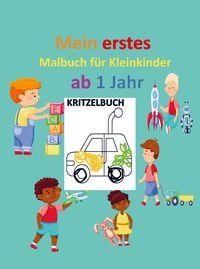 Kritzelbuch für Kinder ab 1 Jahr: Mein erstes Malbuch für Kleinkinder ab 1 Jahr: Kunstwerke zum Kritzeln und Ausmalen