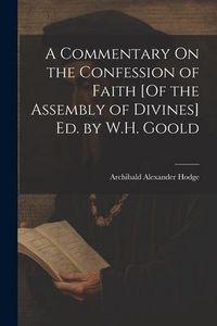 Produktbild: A Commentary On the Confession of Faith [Of the Assembly of Divines] Ed. by W.H. Goold