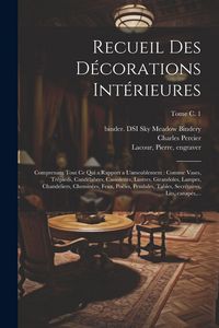 Produktbild: Recueil des d&eacute;corations int&eacute;rieures: Comprenant tout ce qui a rapport a l'ameublement: comme vases, tr&eacute;pieds, cand&eacute;labres, cassolettes, lustres, giran