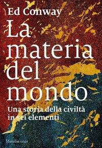 Produktbild: La materia del mondo. Una storia della civilt&agrave; in sei elementi