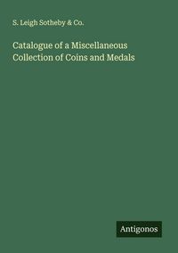 Produktbild: Catalogue of a Miscellaneous Collection of Coins and Medals