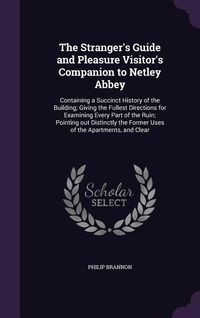 Produktbild: The Stranger's Guide and Pleasure Visitor's Companion to Netley Abbey: Containing a Succinct History of the Building; Giving the Fullest Directions fo