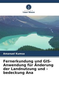 Produktbild: Fernerkundung und GIS-Anwendung f&uuml;r &Auml;nderung der Landnutzung und -bedeckung Ana