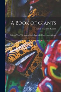 Produktbild: A Book of Giants; Tales of Very Tall men of Myth, Legends, History, and Science