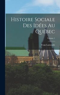 Produktbild: Histoire sociale des id&eacute;es au Qu&eacute;bec; Volume 1