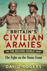 Produktbild: Rogers, D: Britain'S Civilian Armies in World War II