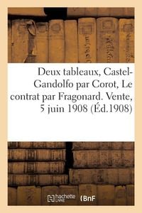 Produktbild: Catalogue de deux tableaux, Castel-Gandolfo par Corot, Le contrat par Fragonard. Vente, 5 juin 1908