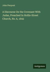 Produktbild: A Discourse On the Covenant With Judas, Preached In Hollis-Street Church, No. 6, 1842