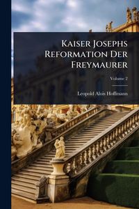 Produktbild: Kaiser Josephs Reformation Der Freymaurer
