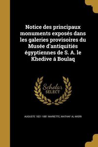 Produktbild: Notice des principaux monuments expos&eacute;s dans les galeries provisoires du Mus&eacute;e d'antiquiti&eacute;s &eacute;gyptiennes de S. A. le Khedive &aacute; Boulaq