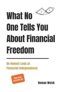 Produktbild: What No One Tells You About Financial Freedom - An Honest Look at Financial Independence