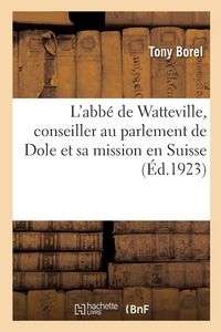 Produktbild: L'abb&eacute; de Watteville, conseiller au parlement de Dole et sa mission en Suisse