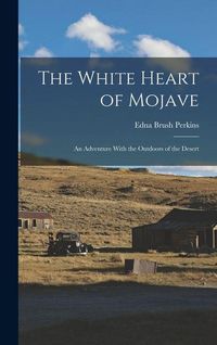 Produktbild: The White Heart of Mojave; an Adventure With the Outdoors of the Desert