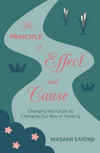 Produktbild: The Principle of Effect and Cause: Changing the Future by Changing Our Way of Thinking