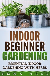 Produktbild: Beginner Indoor Gardening - Essential Indoor Herb Gardening