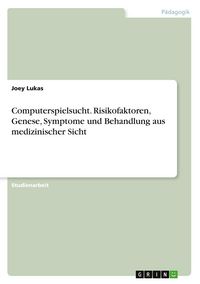Produktbild: Computerspielsucht. Risikofaktoren, Genese, Symptome und Behandlung aus medizinischer Sicht
