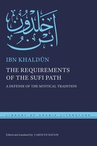The Requirements of the Sufi Path: A Defense of the Mystical Tradition Ibn Khald&363;n