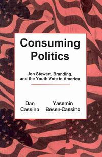 Produktbild: Consuming Politics: Jon Stewart, Branding, and the Youth Vote in America