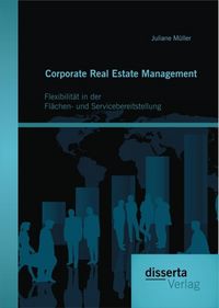 Produktbild: Corporate Real Estate Management: Flexibilit&auml;t in der Fl&auml;chen- und Servicebereitstellung