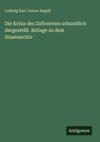 Produktbild: Die Krisis des Zollvereins urkundlich dargestellt. Beilage zu dem Staatsarchiv