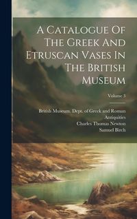 Produktbild: A Catalogue Of The Greek And Etruscan Vases In The British Museum; Volume 3