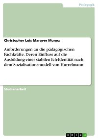 Produktbild: Anforderungen an die p&auml;dagogischen Fachkr&auml;fte. Deren Einfluss auf die Ausbildung einer stabilen Ich-Identit&auml;t nach dem Sozialisationsmodell von Hurrel