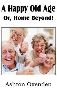 Produktbild: A Happy Old Age Or, Home Beyond!