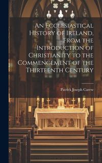 Produktbild: An Ecclesiastical History of Ireland, From the Introduction of Christianity to the Commencement of the Thirteenth Century