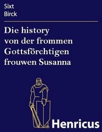 Produktbild: Die history von der frommen Gottsf&ouml;rchtigen frouwen Susanna