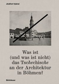 Produktbild: Was ist (und was ist nicht) das Tschechische an der Architektur in B&ouml;hmen?