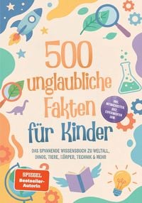 Produktbild: 500 unglaubliche Fakten f&uuml;r Kinder: Das spannende Wissensbuch zu Weltall, Dinos, Tiere, K&ouml;rper, Technik & mehr - inkl. Mitmachseiten, Quiz, Experiment
