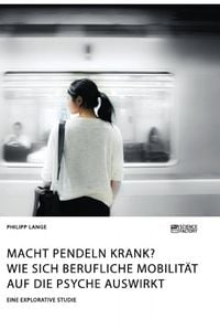 Produktbild: Macht Pendeln krank? Wie sich berufliche Mobilit&auml;t auf die Psyche auswirkt