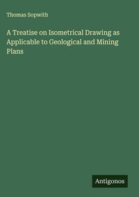 Produktbild: A Treatise on Isometrical Drawing as Applicable to Geological and Mining Plans