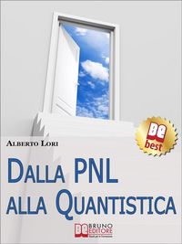 Produktbild: Dalla PNL alla Quantistica. Il Piu' Approfondito Studio su PNL e Fisica Quantistica per Ottenere le Tecniche Eccellenti per lo Sviluppo Umano. (Ebook