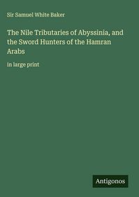 Produktbild: The Nile Tributaries of Abyssinia, and the Sword Hunters of the Hamran Arabs