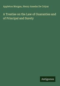 Produktbild: A Treatise on the Law of Guaranties and of Principal and Surety