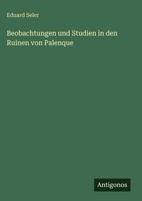 Produktbild: Beobachtungen und Studien in den Ruinen von Palenque
