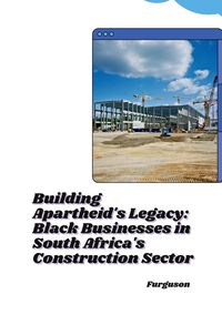 Produktbild: Building Apartheid's Legacy: Black Businesses in South Africa's Construction Sector