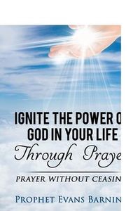 Produktbild: Ignite The Power of God In Your Life Through Prayer: Prayer Without Ceasing