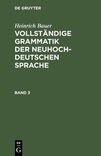 Produktbild: Heinrich Bauer: Vollst&auml;ndige Grammatik der neuhochdeutschen Sprache. Band 3