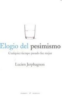 Produktbild: Elogio del pesimismo : cualquier tiempo pasado fue mejor